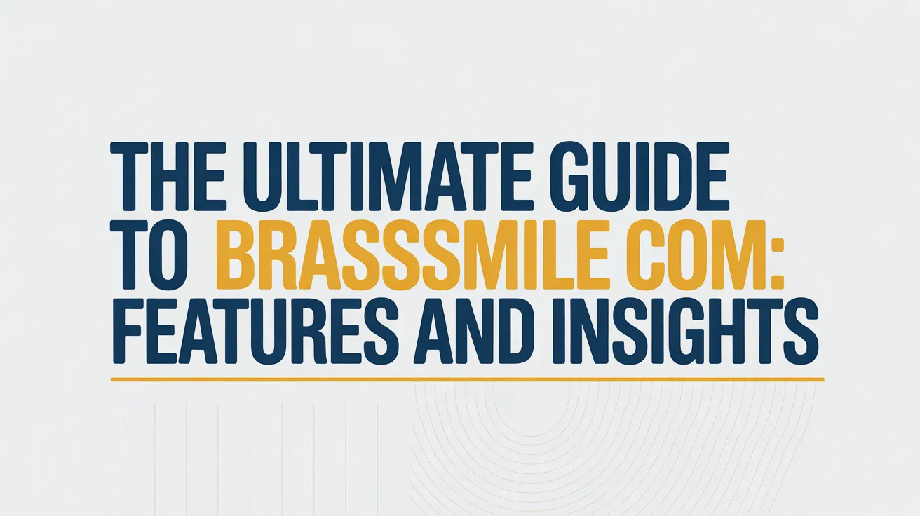 The Ultimate Guide to brasssmile com: Features and Insights